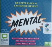 Mental - Everything you Never Knew, you needed to know, about Mental Health written by Dr Steve Ellen and Catherine Deveny performed by Dr Steve Ellen and Catherne Deveny on MP3 CD (Unabridged)